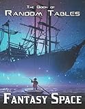 The Book of Random Tables: Fantasy Space: 25 D100 Random Tables for Tabletop Role-playing Games (The Books of Random Tables)